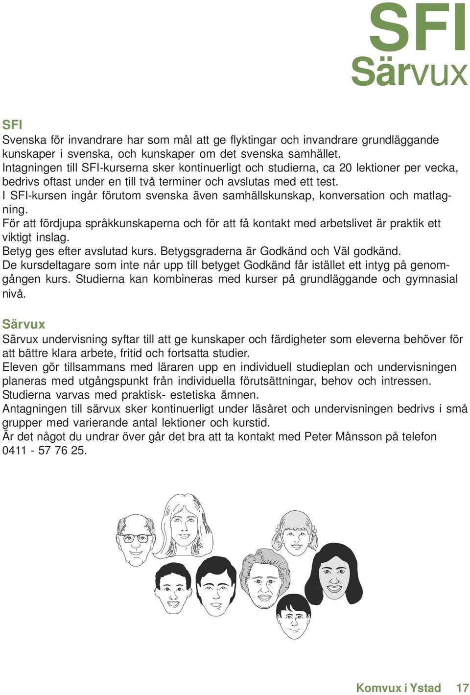 I SFI-kursen ingår förutom svenska även samhällskunskap, konversation och matlagning. För att fördjupa språkkunskaperna och för att få kontakt med arbetslivet är praktik ett viktigt inslag.