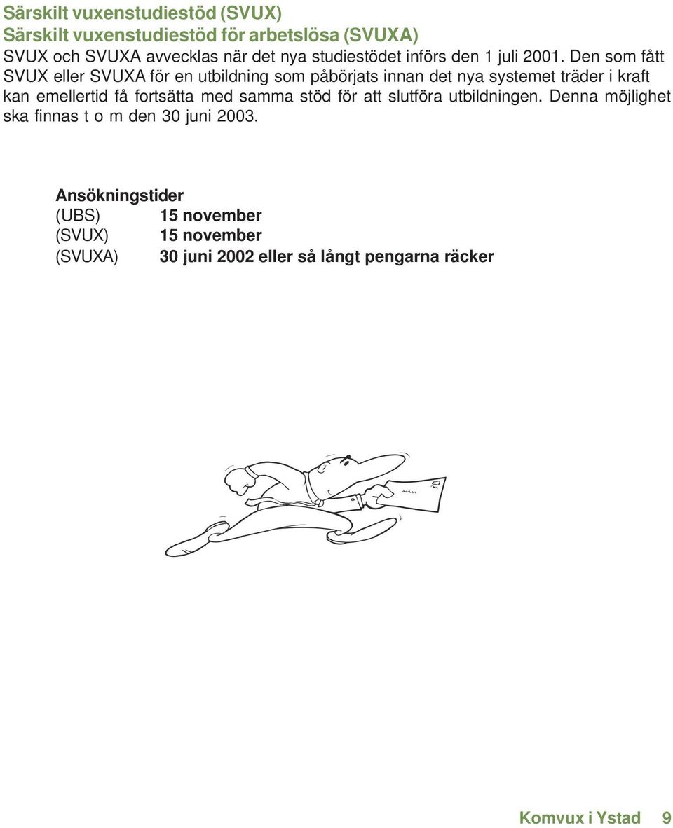 Den som fått SVUX eller SVUXA för en utbildning som påbörjats innan det nya systemet träder i kraft kan emellertid få