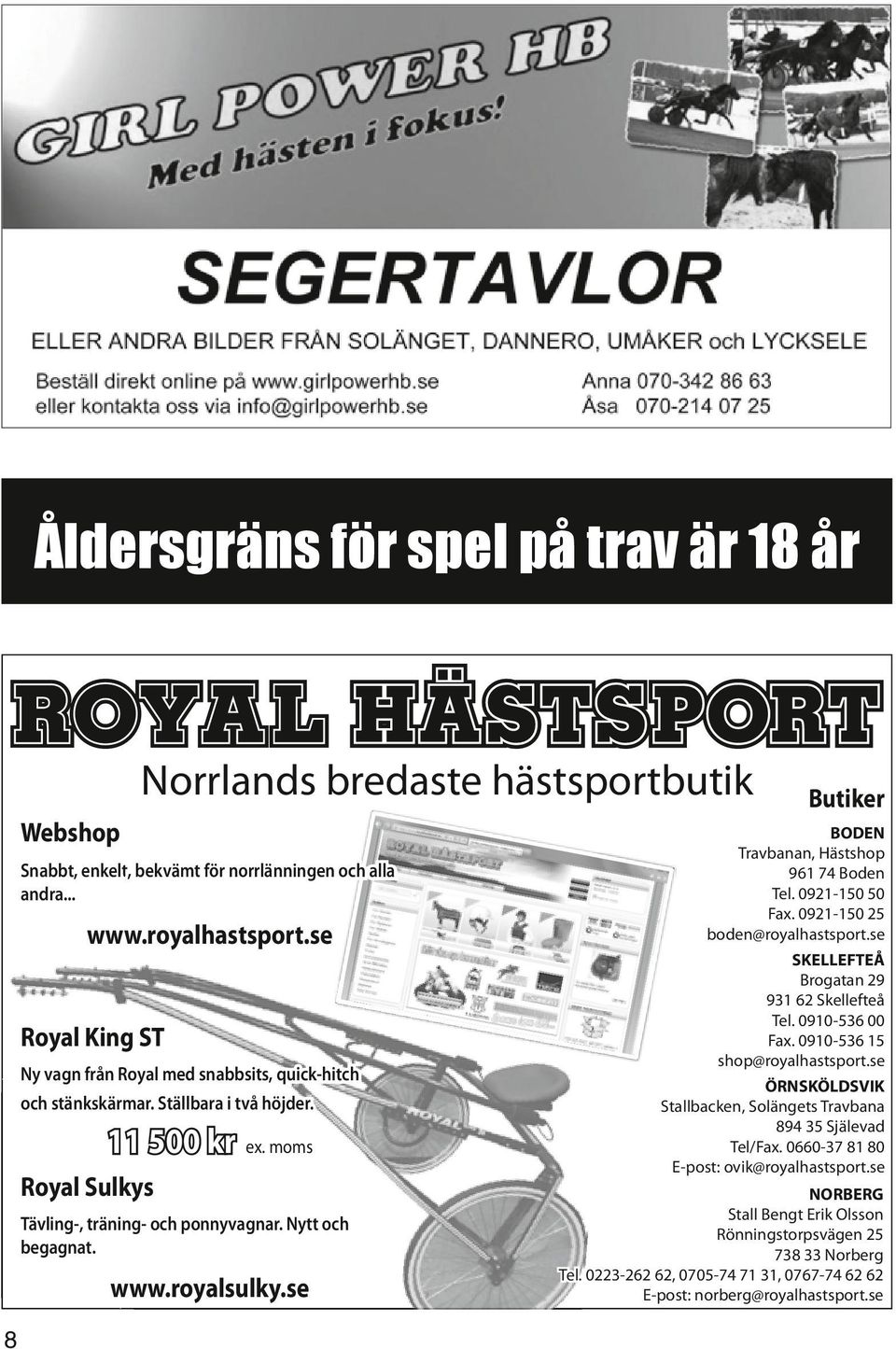 royalsulky.se Butiker BODEN Travbanan, Hästshop 961 74 Boden Tel. 0921-150 50 Fax. 0921-150 25 boden@royalhastsport.se SKELLEFTEÅ Brogatan 29 931 62 Skellefteå Tel. 0910-536 00 Fax.