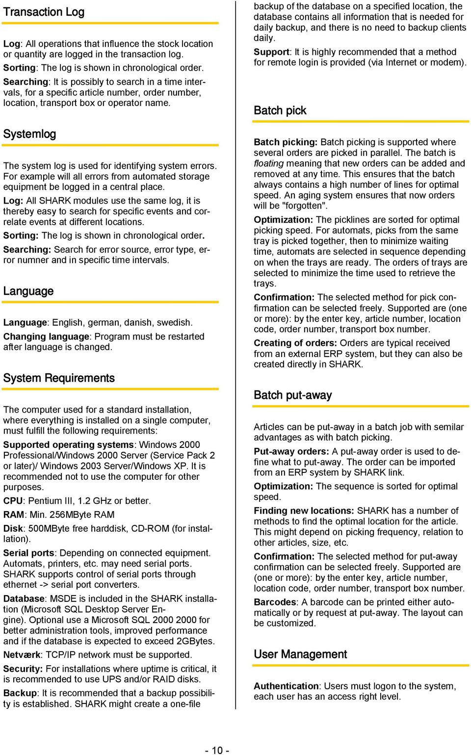 Systemlog The system log is used for identifying system errors. For example will all errors from automated storage equipment be logged in a central place.