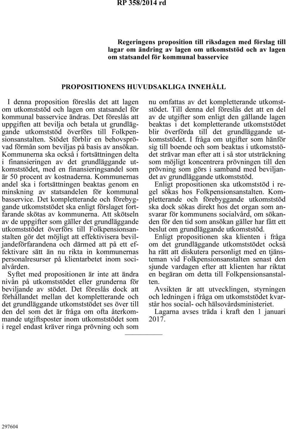 Det föreslås att uppgiften att bevilja och betala ut grundläggande utkomststöd överförs till Folkpensionsanstalten. Stödet förblir en behovsprövad förmån som beviljas på basis av ansökan.