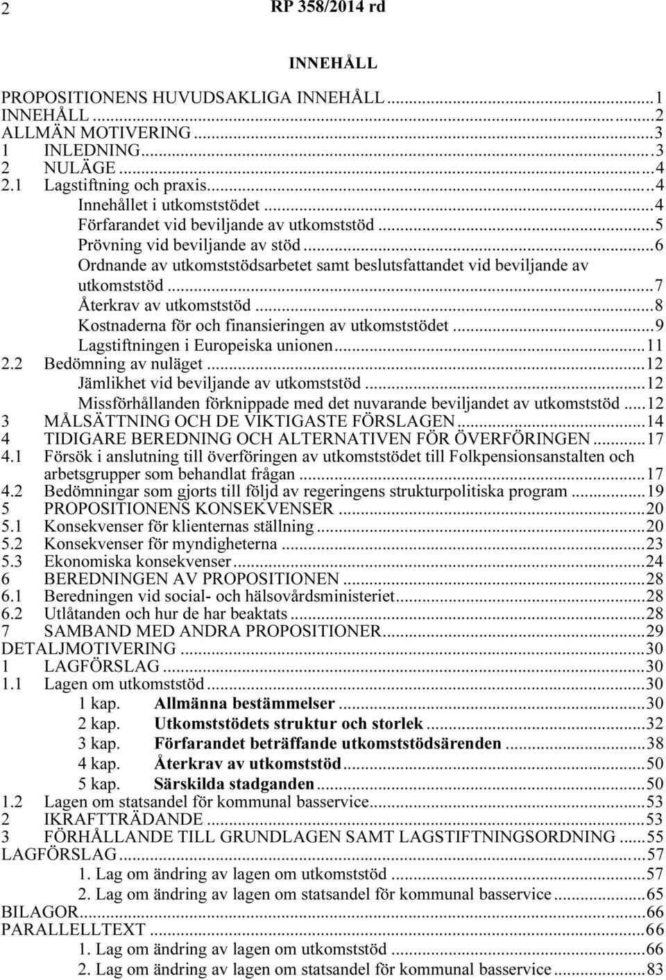 ..8 Kostnaderna för och finansieringen av utkomststödet...9 Lagstiftningen i Europeiska unionen...11 2.2 Bedömning av nuläget...12 Jämlikhet vid beviljande av utkomststöd.