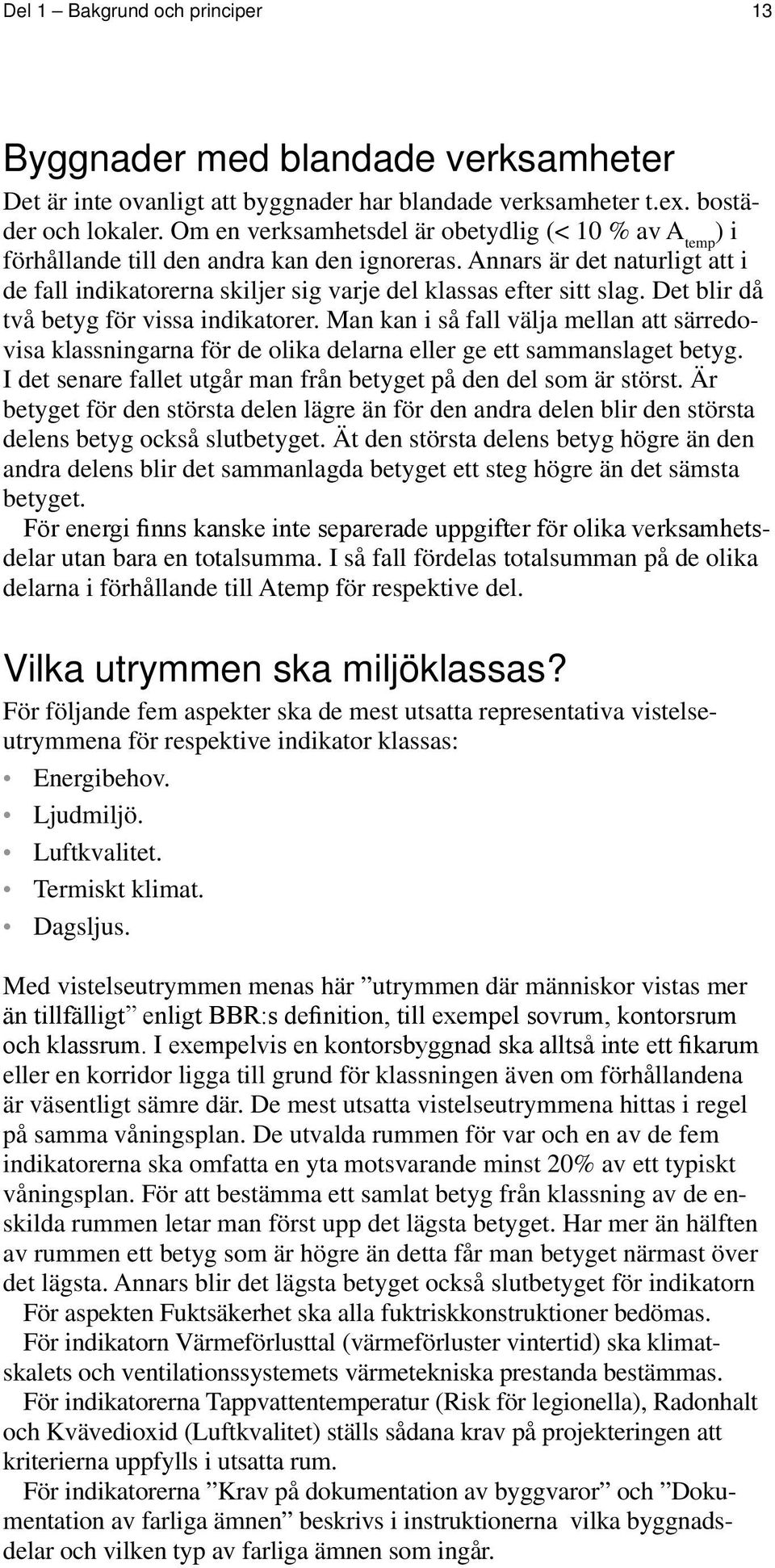 Det blir då två betyg för vissa indikatorer. Man kan i så fall välja mellan att särredovisa klassningarna för de olika delarna eller ge ett sammanslaget betyg.