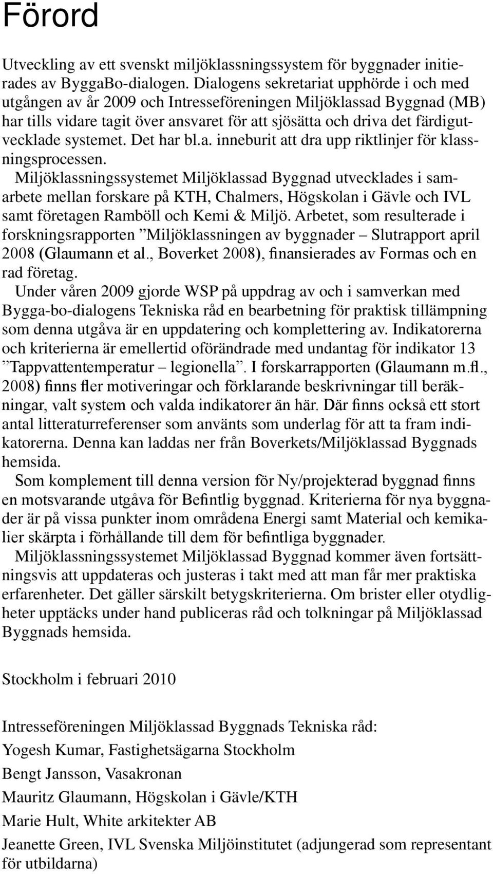 systemet. Det har bl.a. inneburit att dra upp riktlinjer för klassningsprocessen.