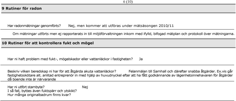 10 Rutiner för att kontrollera fukt och mögel Har ni haft problem med fukt-, mögelskador eller vattenläckor i fastigheten? Ja Beskriv vilken beredskap ni har för att åtgärda akuta vattenläckor?