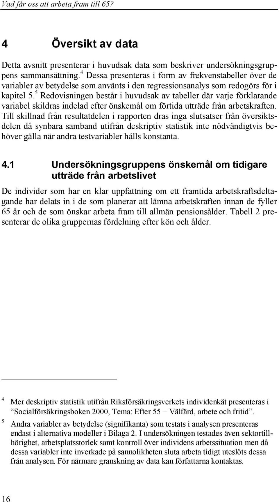 5 Redovisningen består i huvudsak av tabeller där varje förklarande variabel skildras indelad efter önskemål om förtida utträde från arbetskraften.