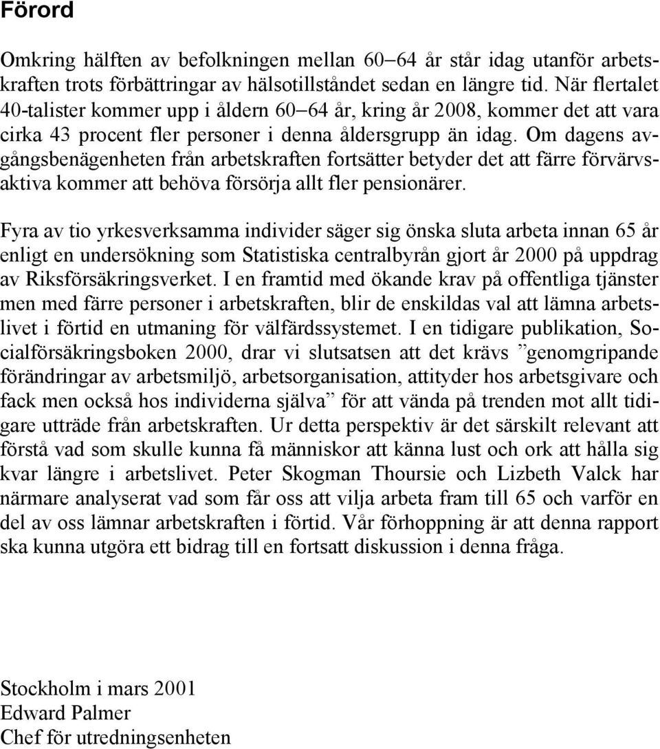 Om dagens avgångsbenägenheten från arbetskraften fortsätter betyder det att färre förvärvsaktiva kommer att behöva försörja allt fler pensionärer.