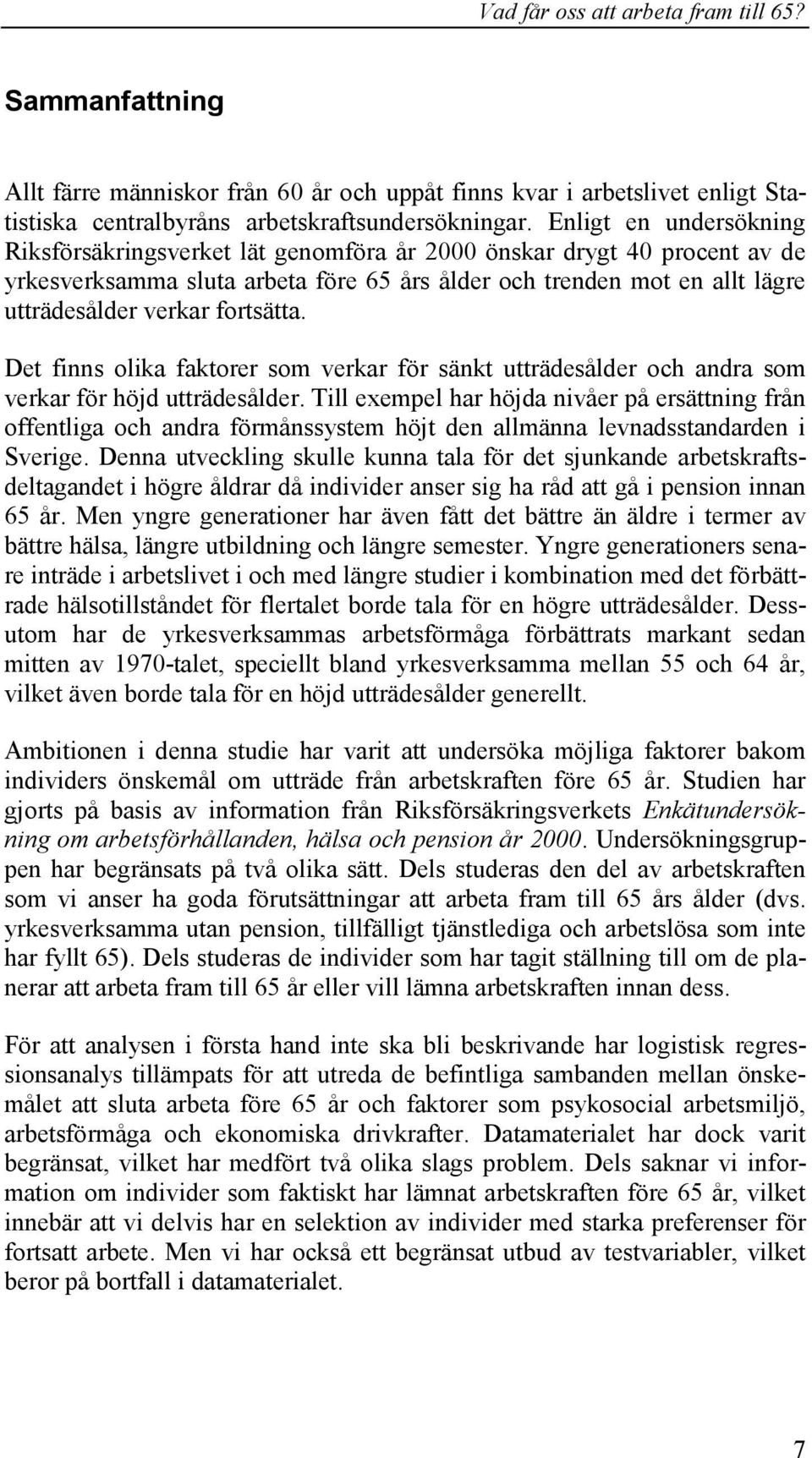 fortsätta. Det finns olika faktorer som verkar för sänkt utträdesålder och andra som verkar för höjd utträdesålder.