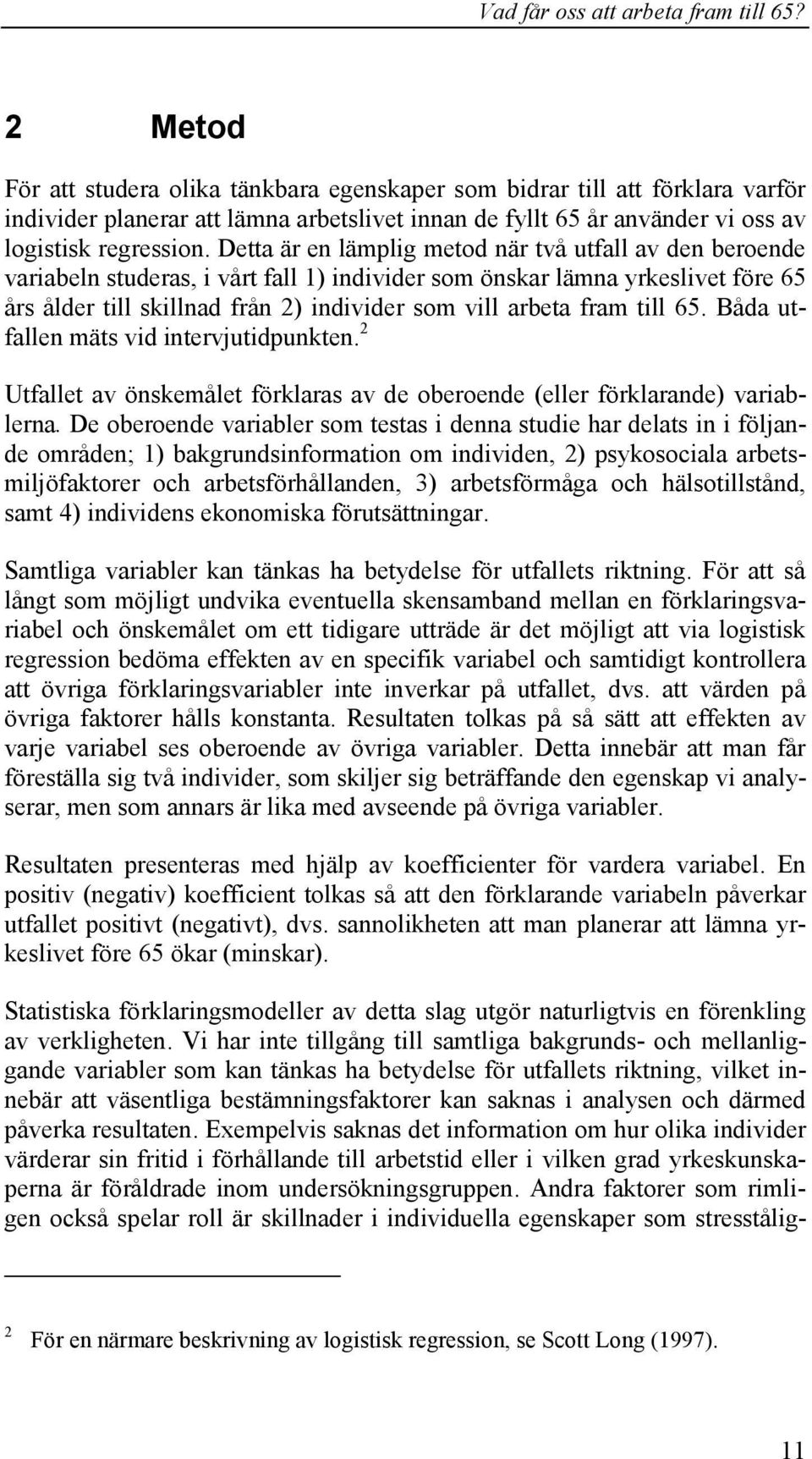 fram till 65. Båda utfallen mäts vid intervjutidpunkten. 2 Utfallet av önskemålet förklaras av de oberoende (eller förklarande) variablerna.