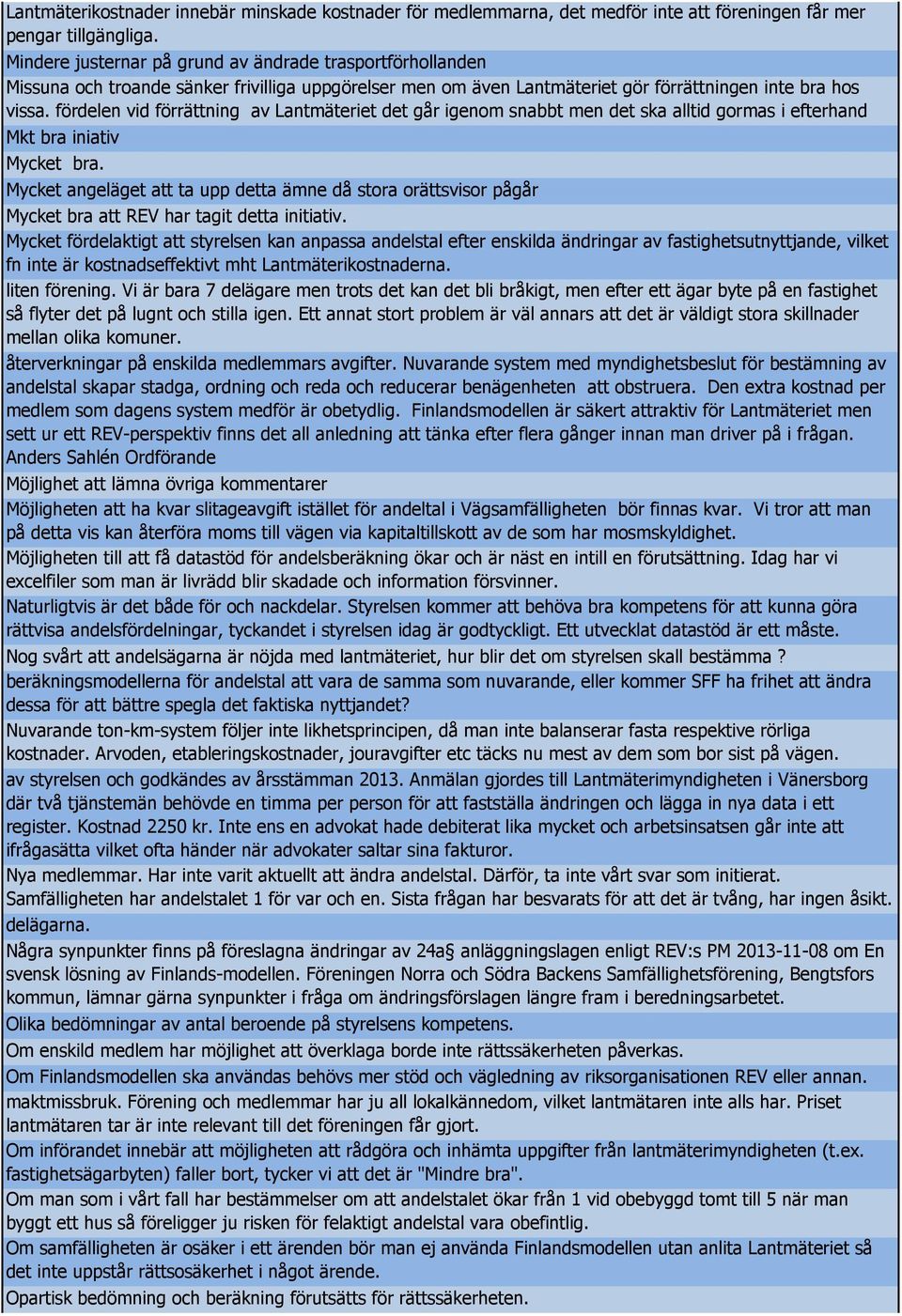 Mindere justernar på grund av ändrade trasportförhollanden Missuna och troande sänker frivilliga uppgörelser men om även Lantmäteriet gör förrättningen inte bra hos vissa.