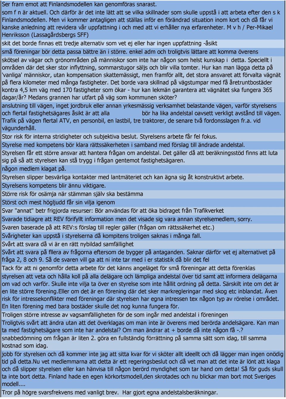 Men vi kommer antagligen att ställas inför en förändrad situation inom kort och då får vi kanske anledning att revidera vår uppfattning i och med att vi erhåller nya erfarenheter.