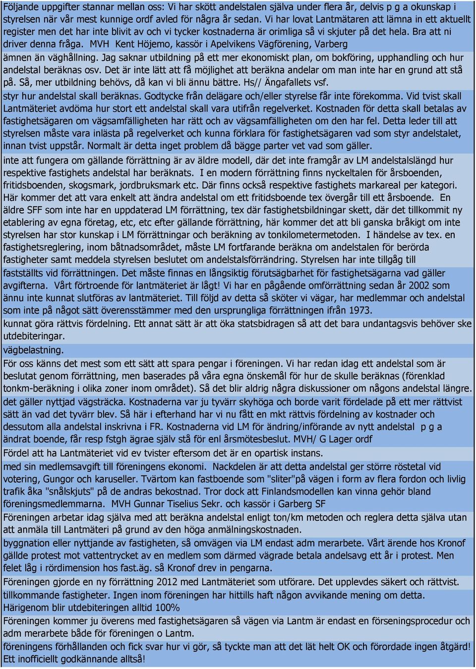 ska fungera MVH Kent så bra Höjemo, som möjligt kassör i i styrelsen Apelvikens bör Vägförening, det finnas fler Varberg utbildningsmöjligheter i flera ämnen än väghållning.