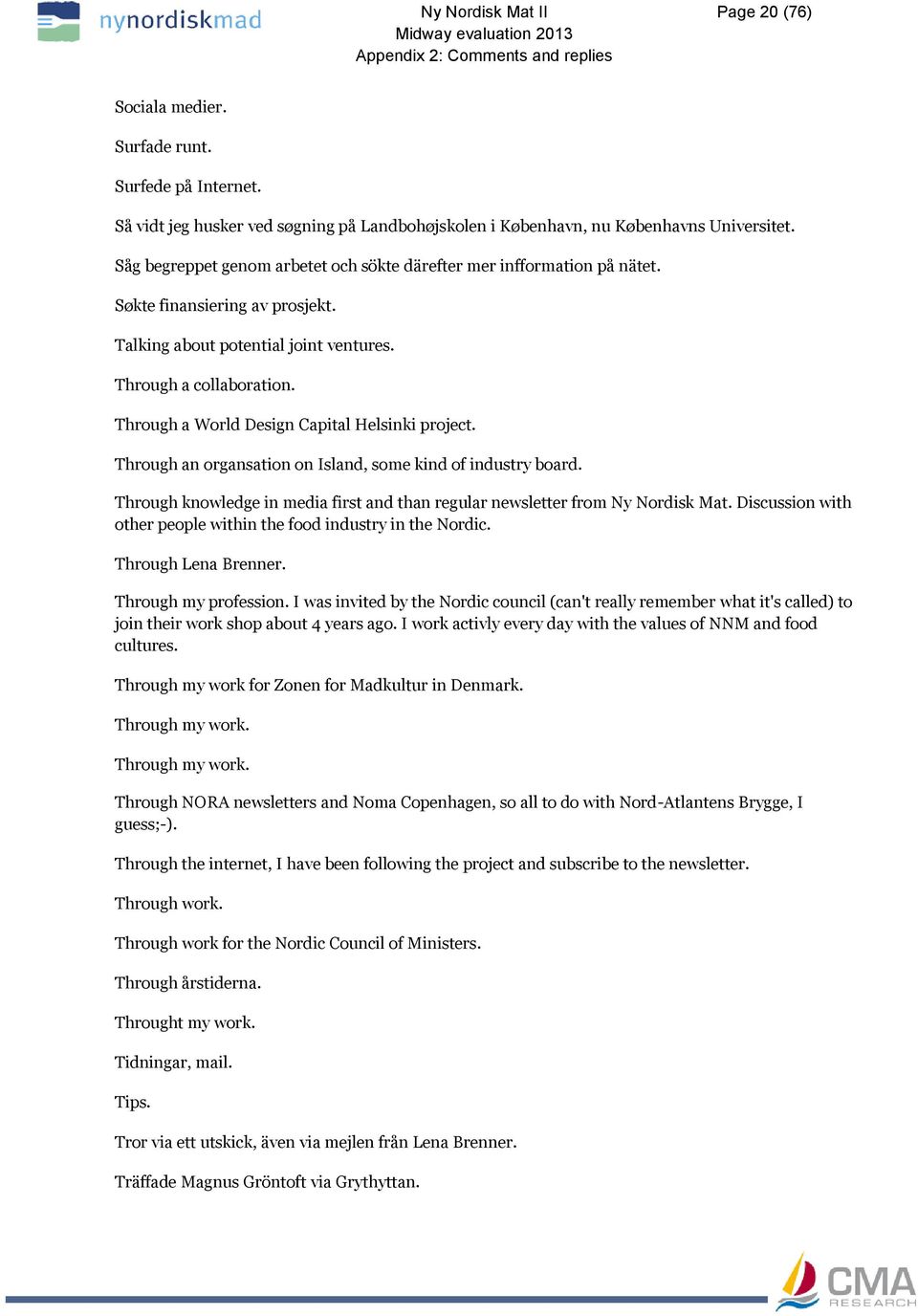 Through a World Design Capital Helsinki project. Through an organsation on Island, some kind of industry board. Through knowledge in media first and than regular newsletter from Ny Nordisk Mat.