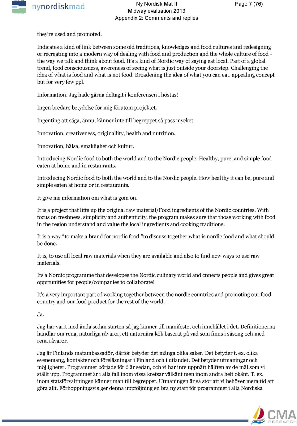 the way we talk and think about food. It's a kind of Nordic way of saying eat local. Part of a global trend, food consciousness, awereness of seeing what is just outside your doorstep.