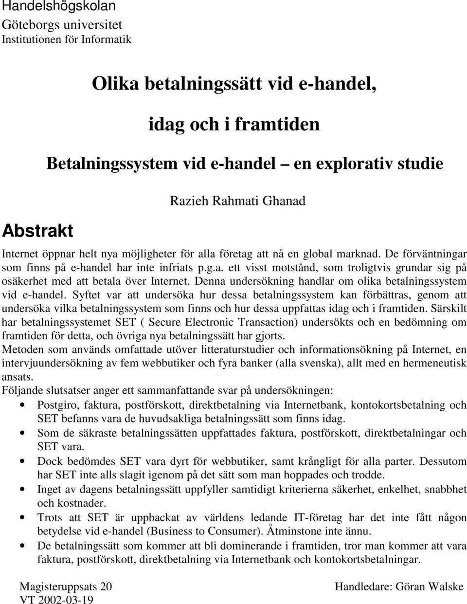 Denna undersökning handlar om olika betalningssystem vid e-handel.