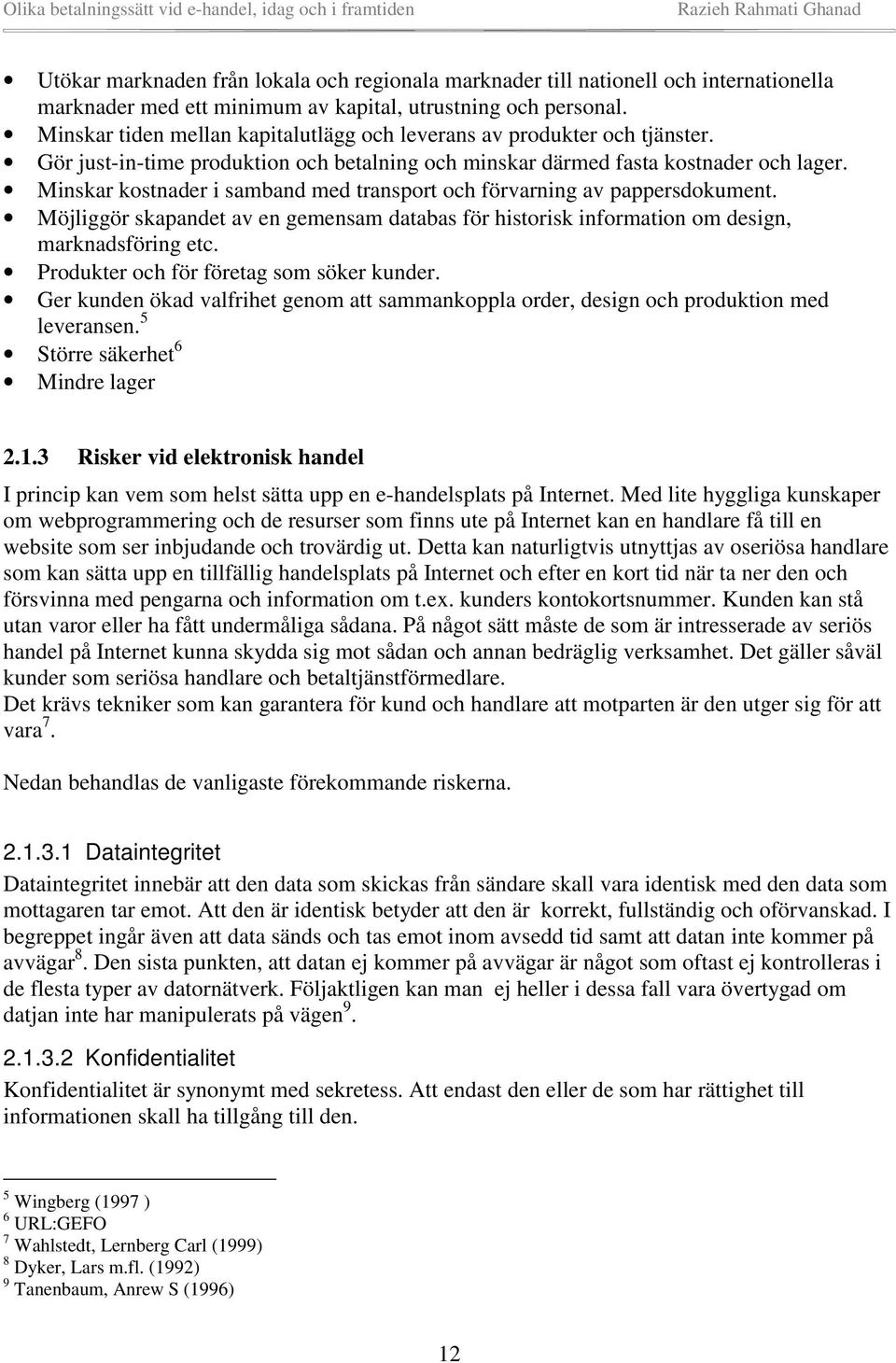 Minskar kostnader i samband med transport och förvarning av pappersdokument. Möjliggör skapandet av en gemensam databas för historisk information om design, marknadsföring etc.