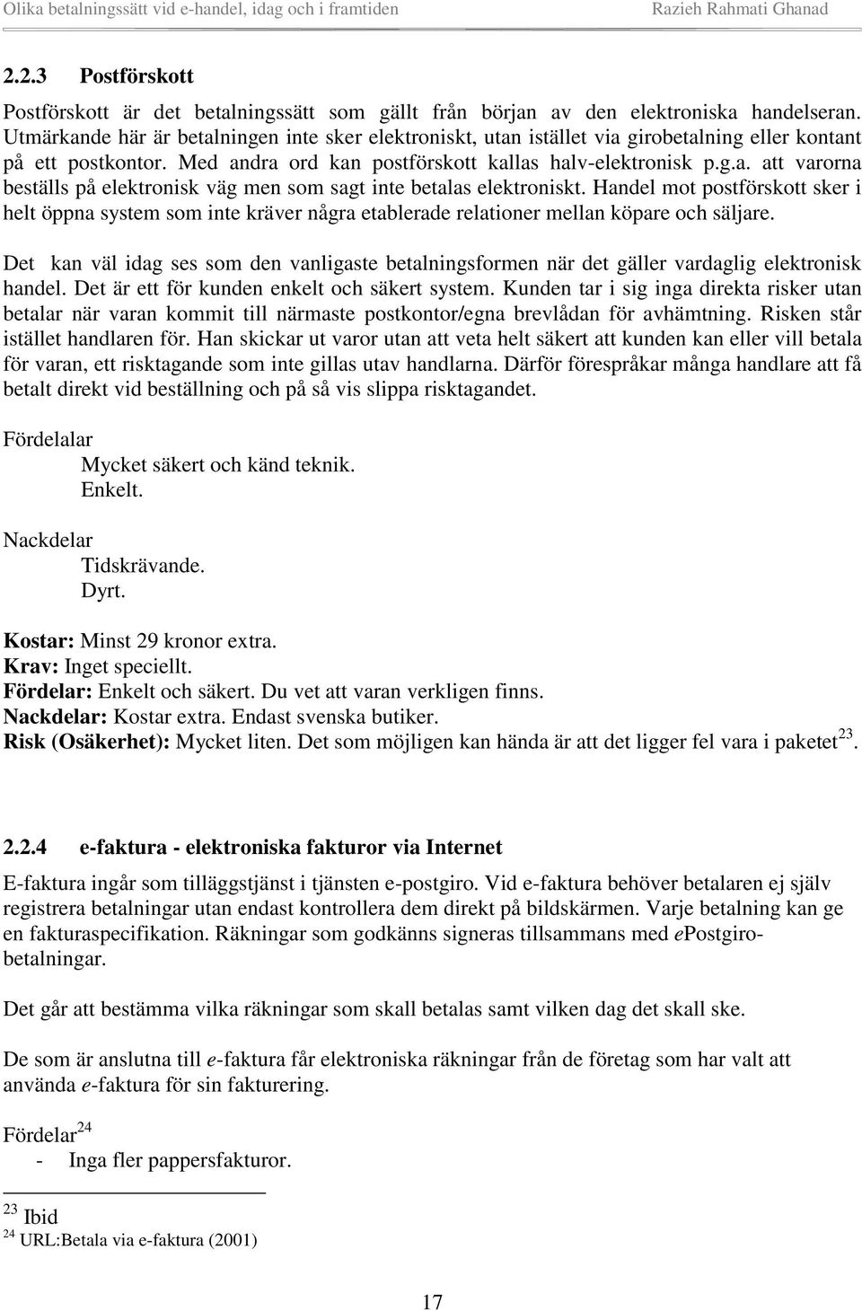 Handel mot postförskott sker i helt öppna system som inte kräver några etablerade relationer mellan köpare och säljare.