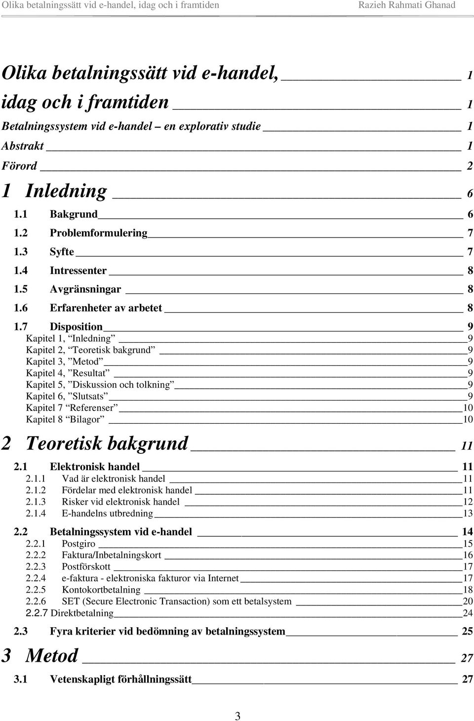 7 Disposition 9 Kapitel 1, Inledning 9 Kapitel 2, Teoretisk bakgrund 9 Kapitel 3, Metod 9 Kapitel 4, Resultat 9 Kapitel 5, Diskussion och tolkning 9 Kapitel 6, Slutsats 9 Kapitel 7 Referenser 10