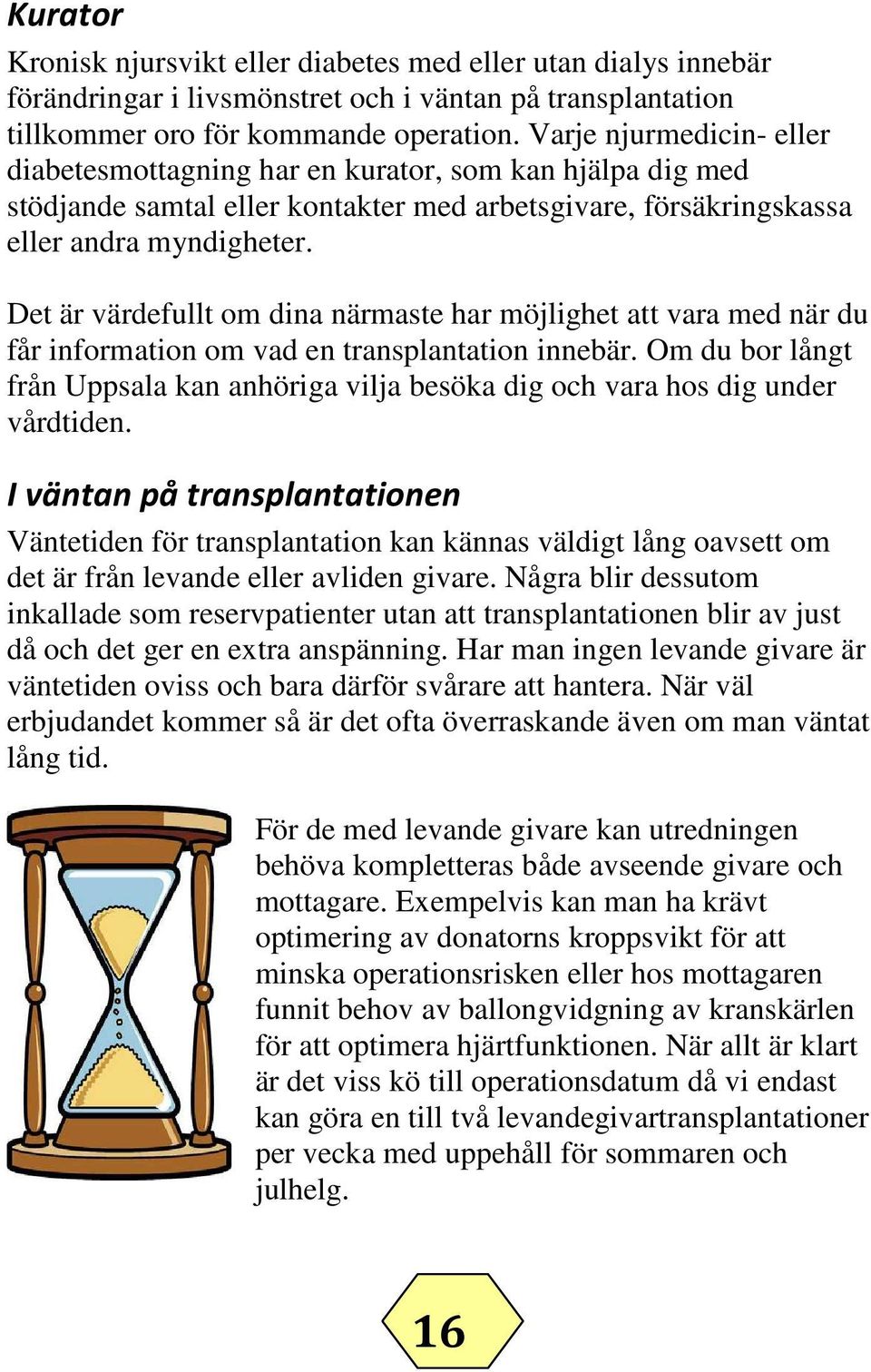 Det är värdefullt om dina närmaste har möjlighet att vara med när du får information om vad en transplantation innebär.