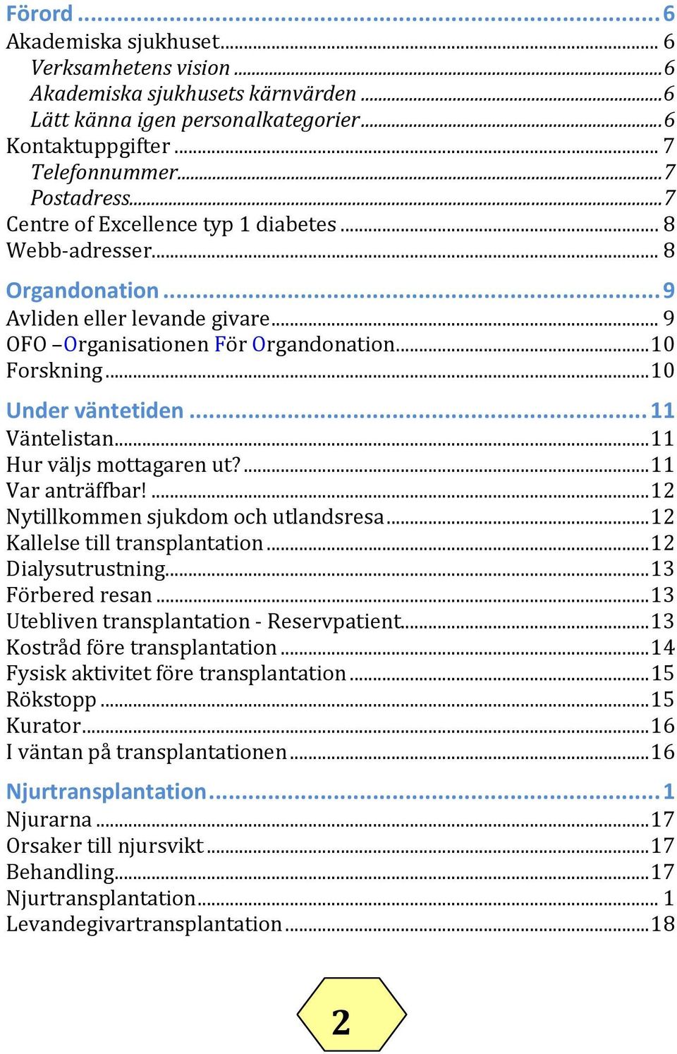 ..11 Väntelistan...11 Hur väljs mottagaren ut?...11 Var anträffbar!...12 Nytillkommen sjukdom och utlandsresa...12 Kallelse till transplantation...12 Dialysutrustning...13 Förbered resan.