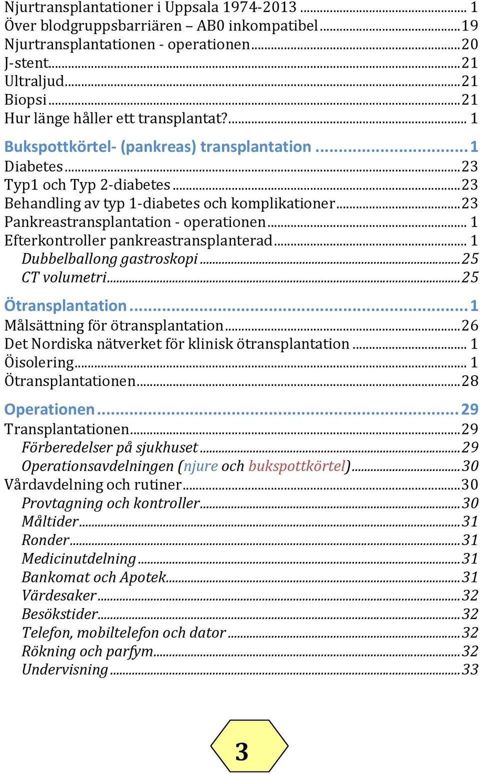 ..23 Pankreastransplantation - operationen...1 Efterkontroller pankreastransplanterad...1 Dubbelballong gastroskopi...25 CT volumetri...25 Ötransplantation...1 Målsättning för ötransplantation.