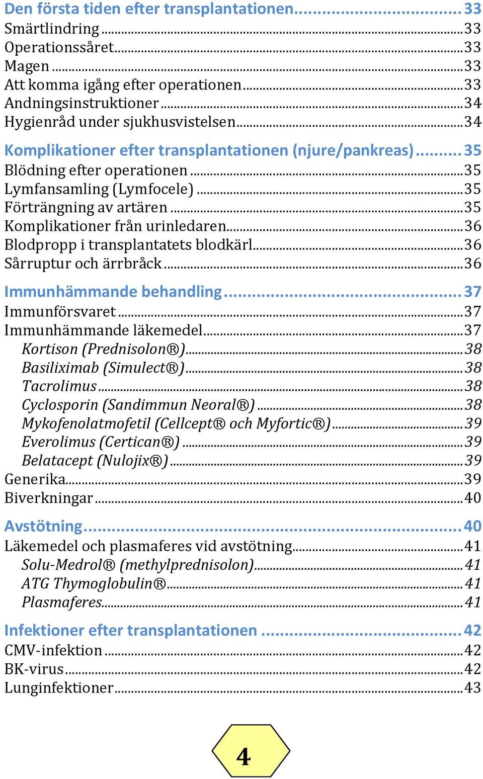 ..36 Blodpropp i transplantatets blodkärl...36 Sårruptur och ärrbråck...36 Immunhämmande behandling...37 Immunförsvaret...37 Immunhämmande läkemedel...37 Kortison (Prednisolon ).