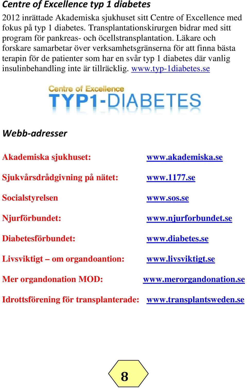 Läkare och forskare samarbetar över verksamhetsgränserna för att finna bästa terapin för de patienter som har en svår typ 1 diabetes där vanlig insulinbehandling inte är tillräcklig. www.