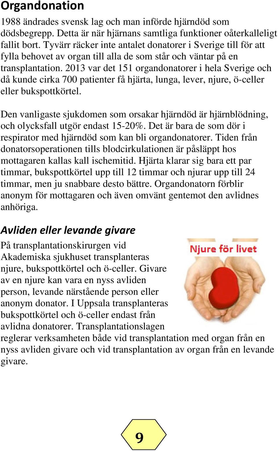 2013 var det 151 organdonatorer i hela Sverige och då kunde cirka 700 patienter få hjärta, lunga, lever, njure, ö-celler eller bukspottkörtel.