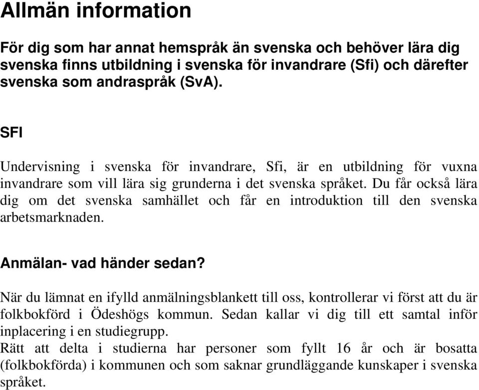 Du får också lära dig om det svenska samhället och får en introduktion till den svenska arbetsmarknaden. Anmälan- vad händer sedan?