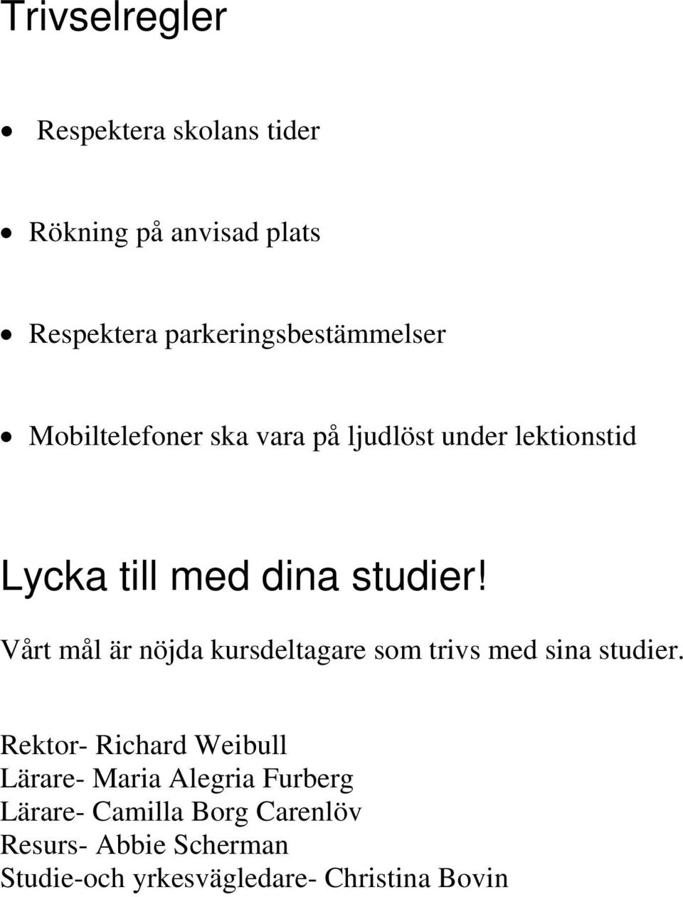 Vårt mål är nöjda kursdeltagare som trivs med sina studier.