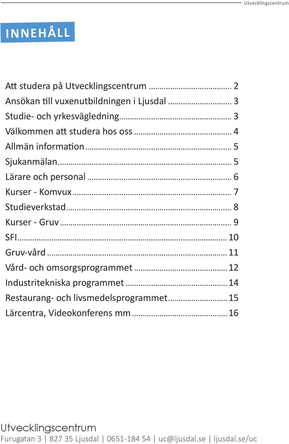 .. 7 Studieverkstad... 8 Kurser - Gruv... 9 SFI... 10 Gruv-vård...11 Vård- och omsorgsprogrammet...12 Industritekniska programmet.