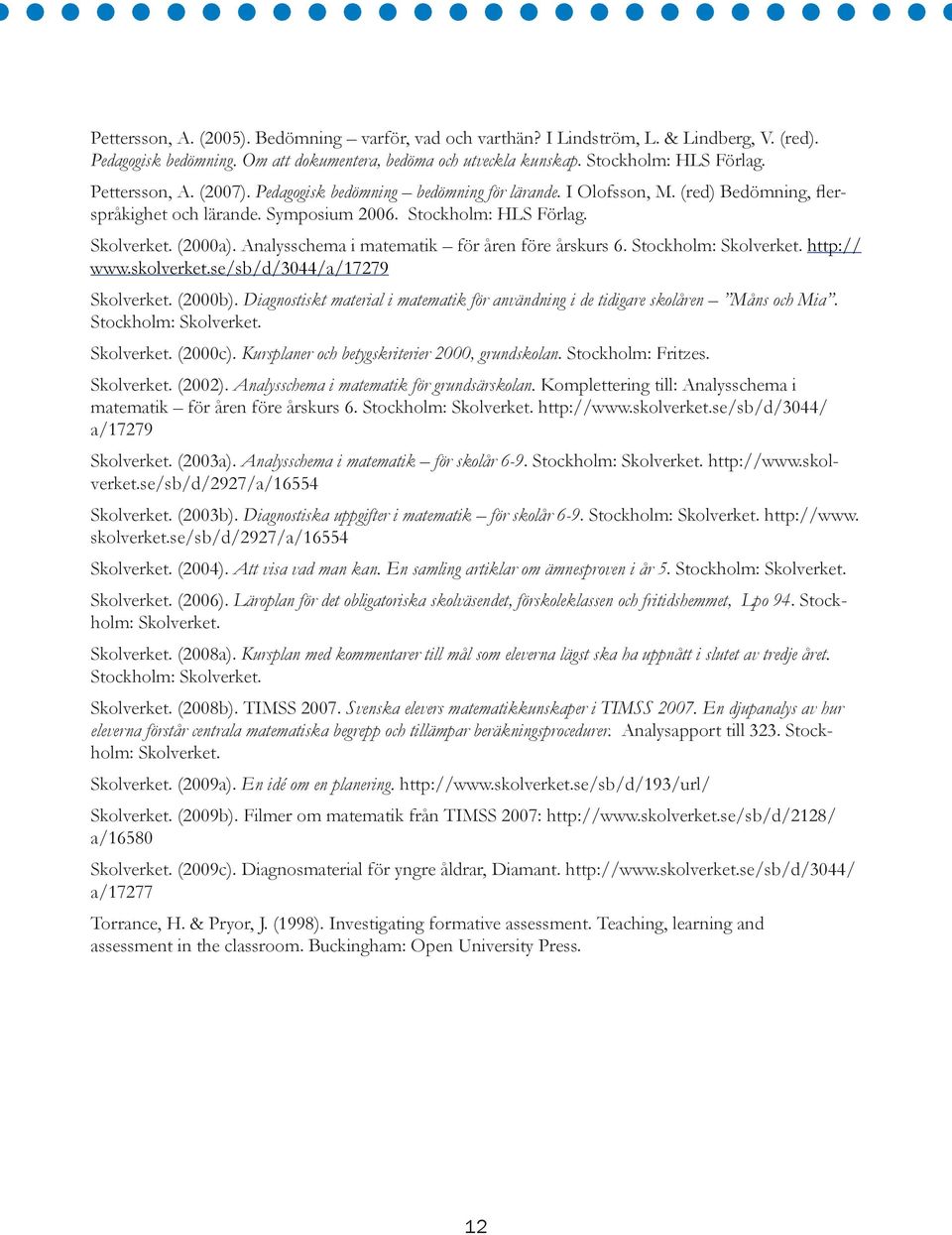 Analysschema i matematik för åren före årskurs 6. Stockholm: Skolverket. http:// www.skolverket.se/sb/d/3044/a/17279 Skolverket. (2000b).