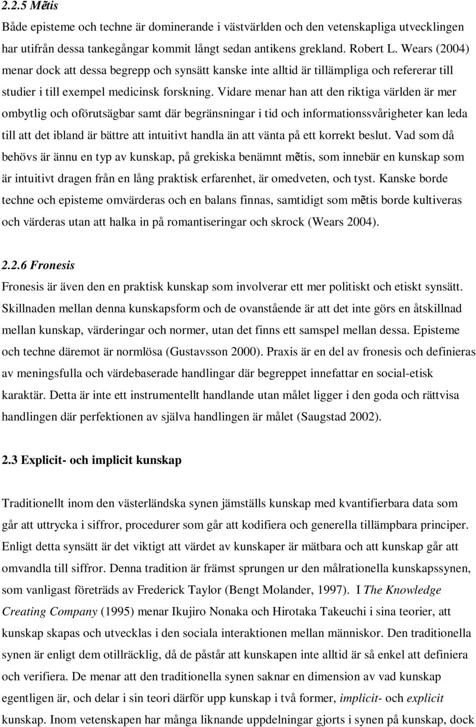 Vidare menar han att den riktiga världen är mer ombytlig och oförutsägbar samt där begränsningar i tid och informationssvårigheter kan leda till att det ibland är bättre att intuitivt handla än att