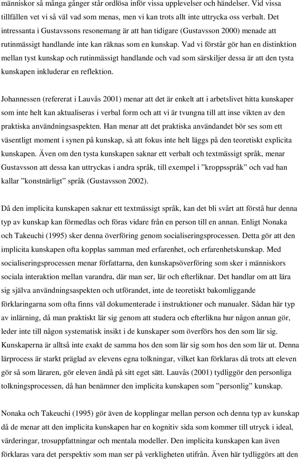 Vad vi förstår gör han en distinktion mellan tyst kunskap och rutinmässigt handlande och vad som särskiljer dessa är att den tysta kunskapen inkluderar en reflektion.