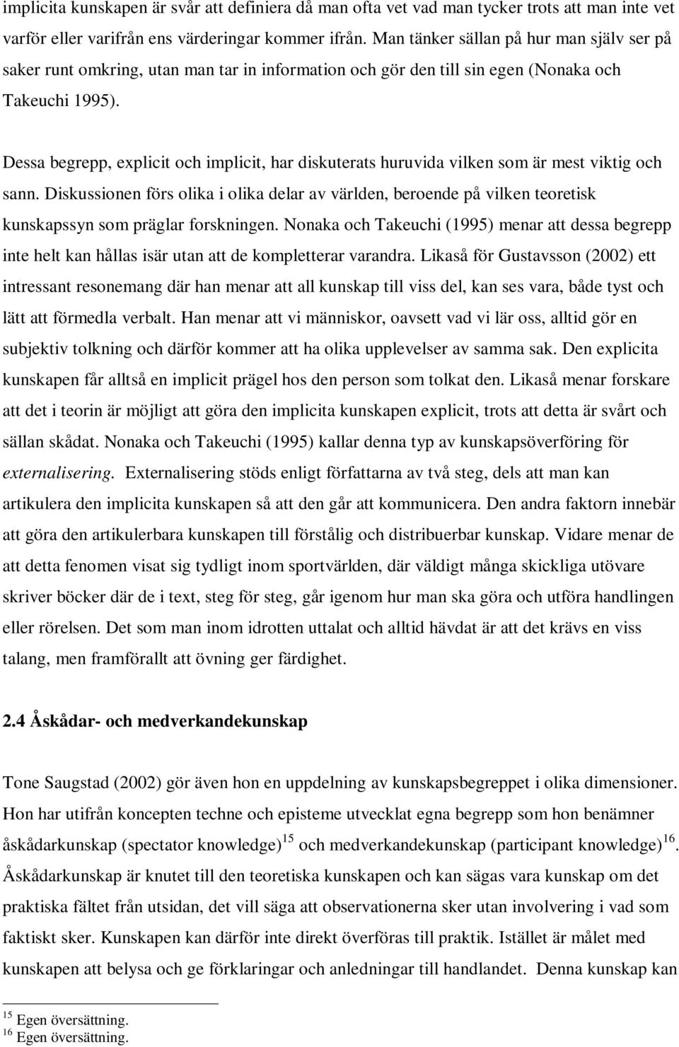 Dessa begrepp, explicit och implicit, har diskuterats huruvida vilken som är mest viktig och sann.