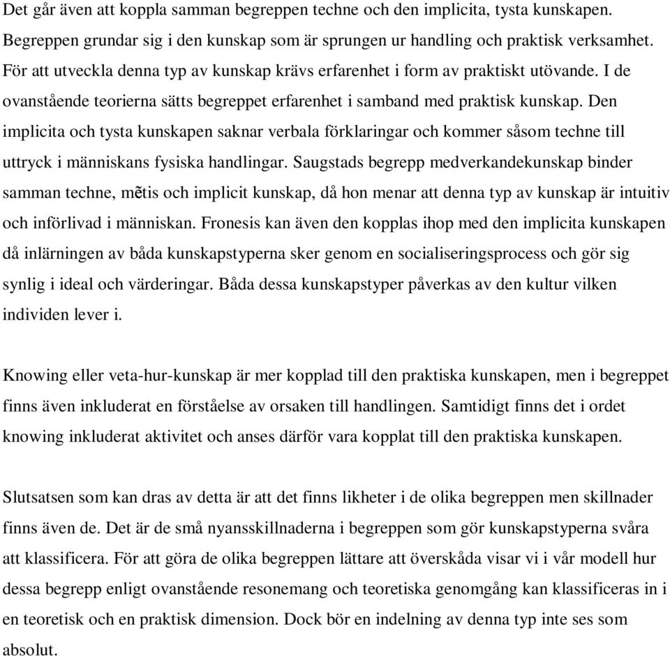 Den implicita och tysta kunskapen saknar verbala förklaringar och kommer såsom techne till uttryck i människans fysiska handlingar.