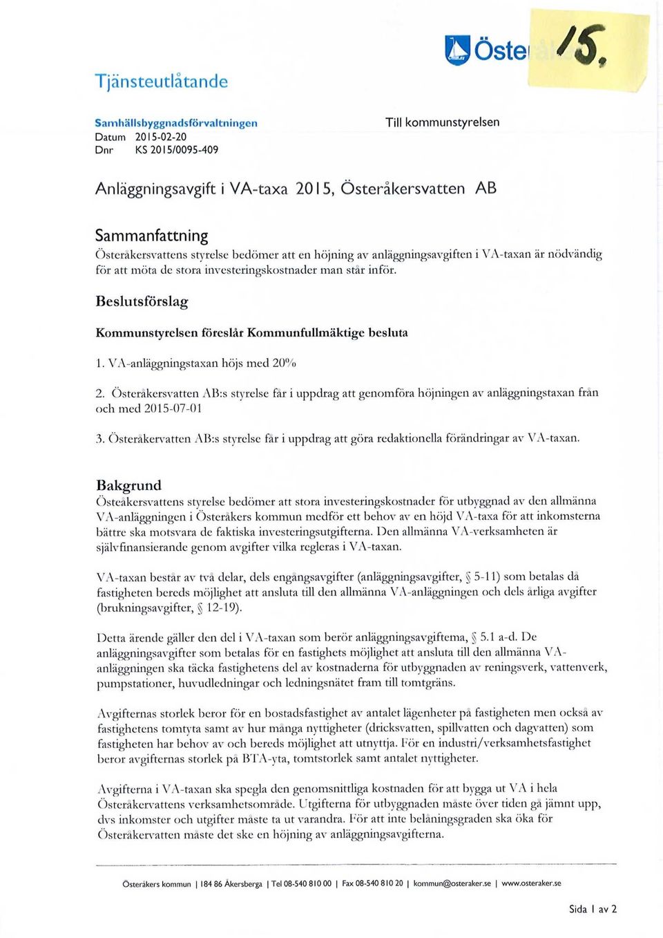 Beslutsförslag Kommunstyrelsen föreslår Kommunfullmäktige besluta 1. VA-anläggningstaxan höjs med 20% 2.