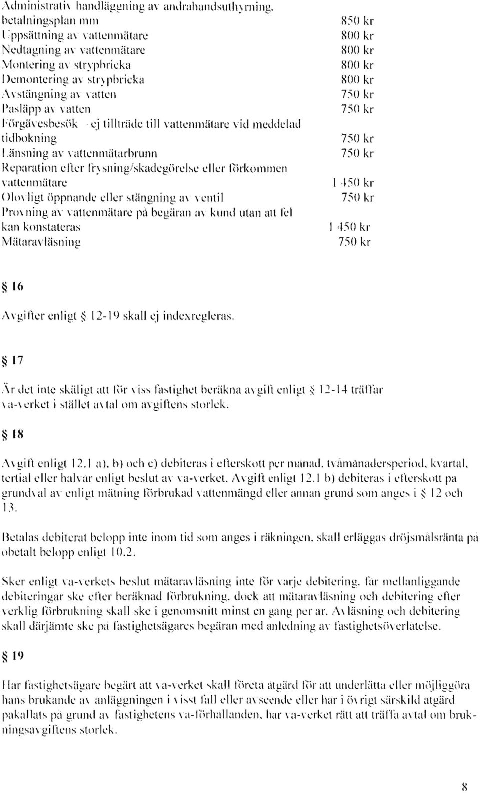 öppnande eller stängning av ventil Provning av vattenmätare på begäran av kund utan att fel kan konstateras Mätaravläsning 850 kr 800 kr 800 kr 800 kr 800 kr 750 kr 750 kr 750 kr 750 kr 1 450 kr 750