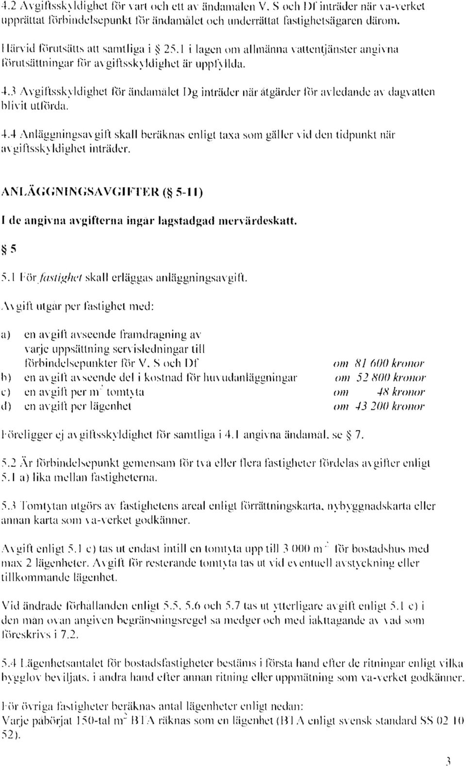 3 Avgiftsskyldighet för ändamålet Dg inträder när åtgärder för avledande av dagvatten blivit utförda. 4.