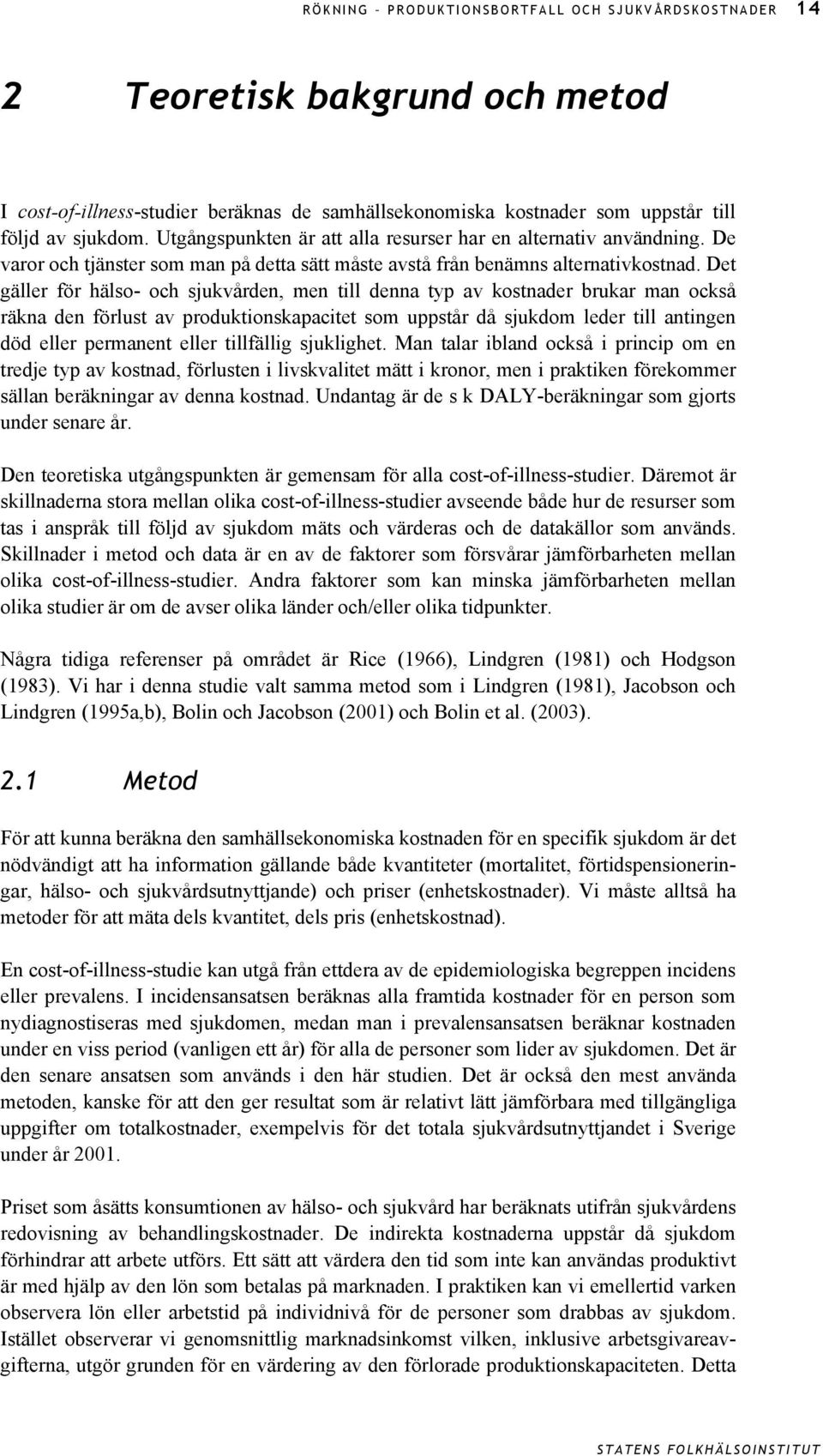 Det gäller för hälso- och sjukvården, men till denna typ av kostnader brukar man också räkna den förlust av produktionskapacitet som uppstår då sjukdom leder till antingen död eller permanent eller