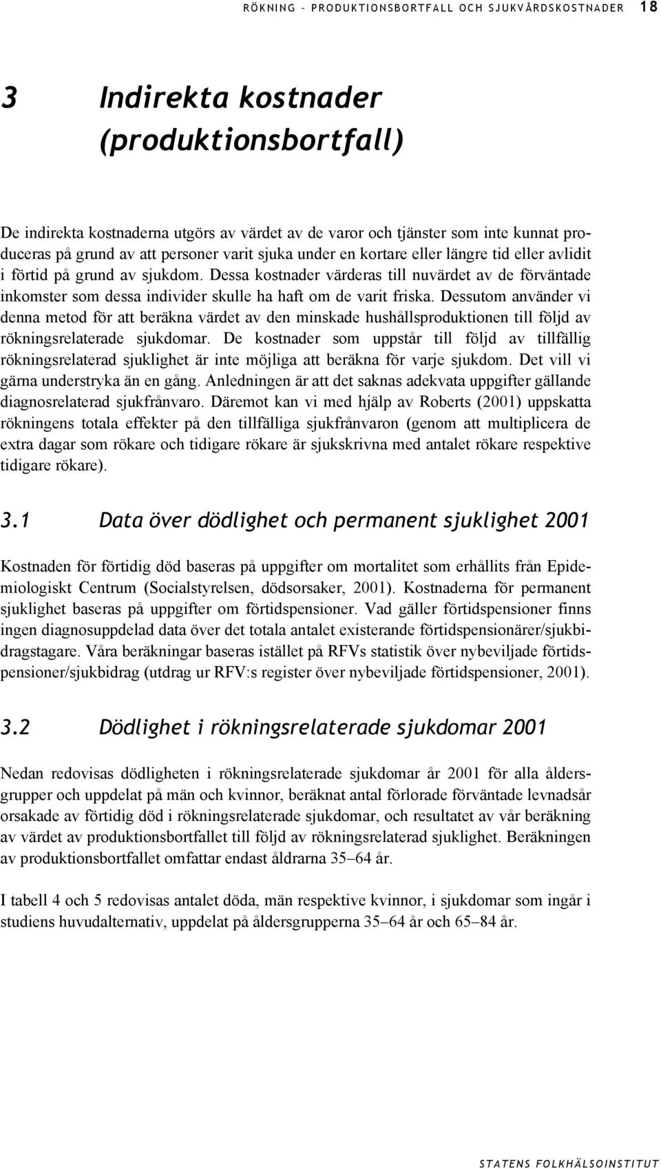 Dessa kostnader värderas till nuvärdet av de förväntade inkomster som dessa individer skulle ha haft om de varit friska.