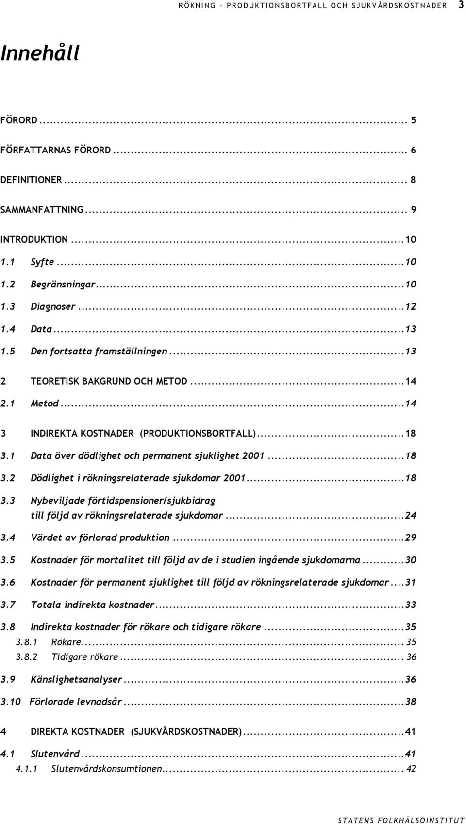 1 Data över dödlighet och permanent sjuklighet 21...18 3.2 Dödlighet i rökningsrelaterade sjukdomar 21...18 3.3 Nybeviljade förtidspensioner/sjukbidrag till följd av rökningsrelaterade sjukdomar...24 3.