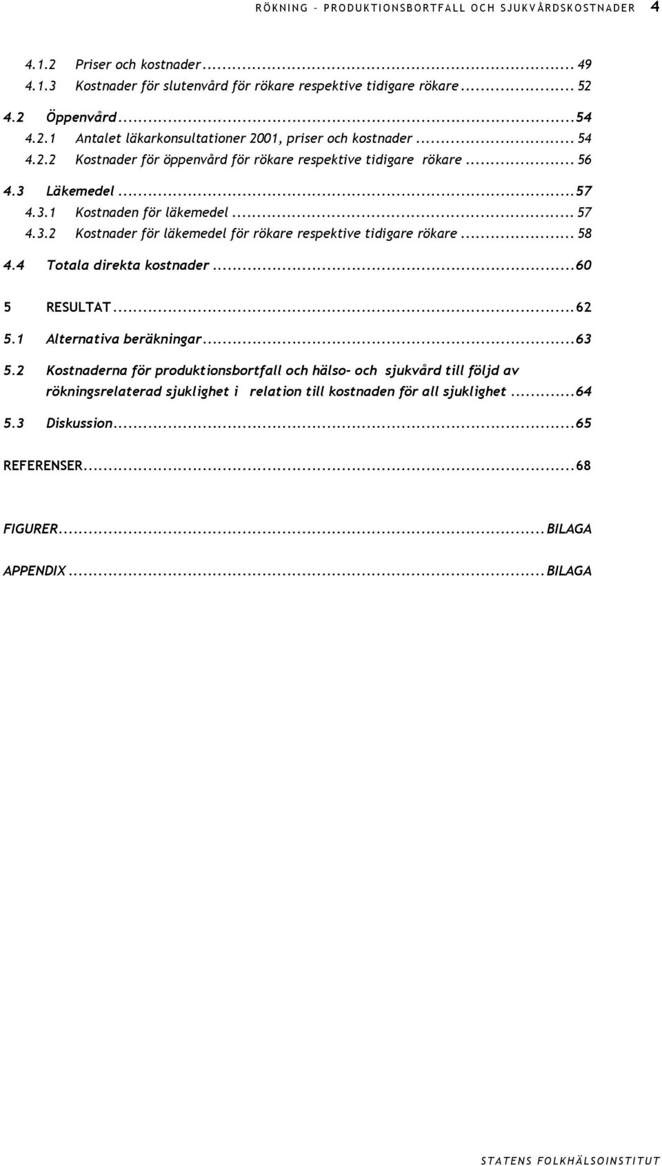 .. 58 4.4 Totala direkta kostnader...6 5 RESULTAT...62 5.1 Alternativa beräkningar...63 5.