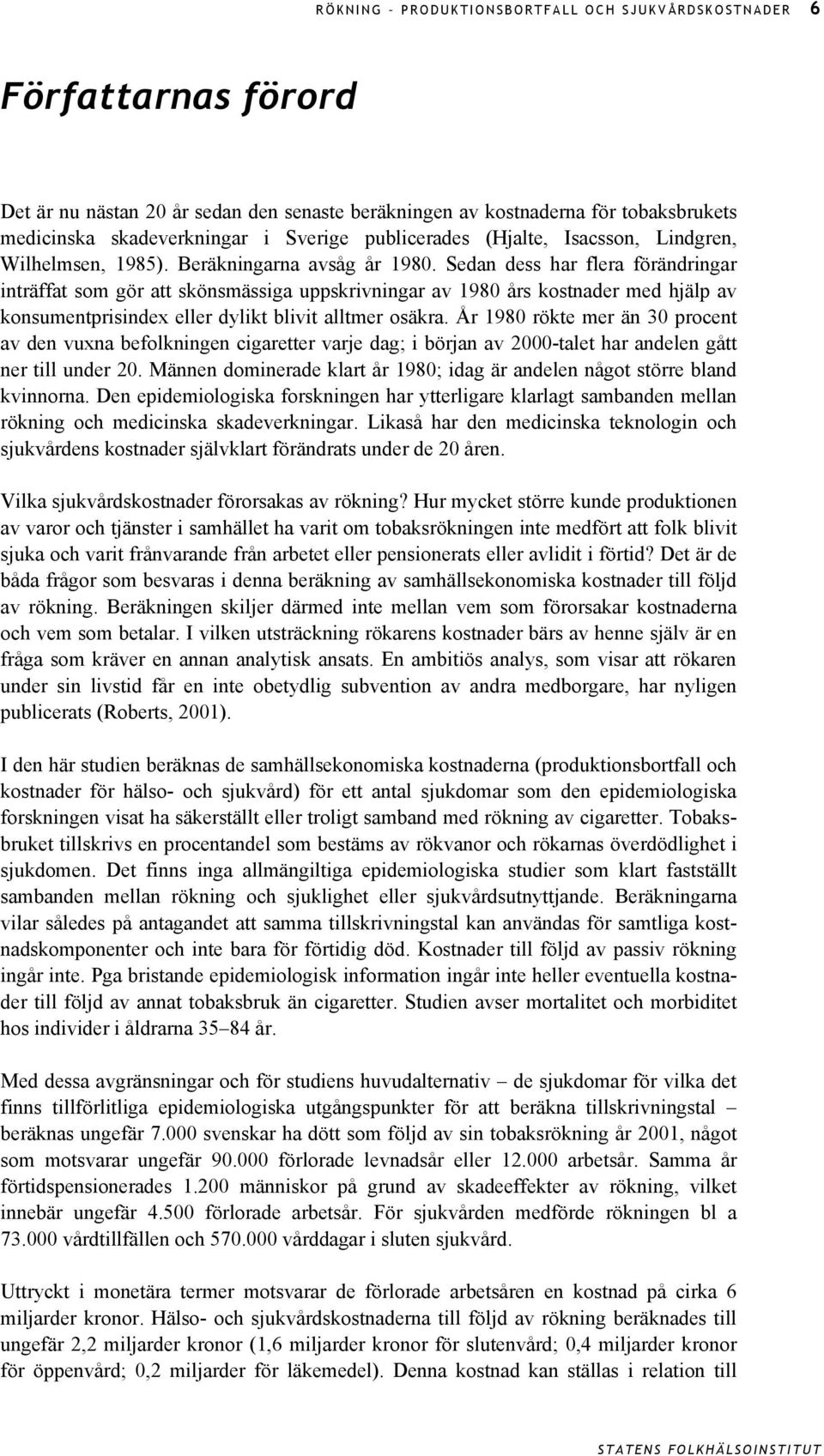 Sedan dess har flera förändringar inträffat som gör att skönsmässiga uppskrivningar av 198 års kostnader med hjälp av konsumentprisindex eller dylikt blivit alltmer osäkra.