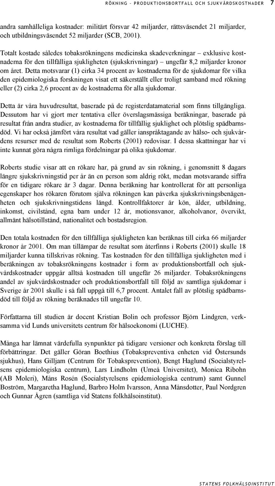 Detta motsvarar (1) cirka 34 procent av kostnaderna för de sjukdomar för vilka den epidemiologiska forskningen visat ett säkerställt eller troligt samband med rökning eller (2) cirka 2,6 procent av