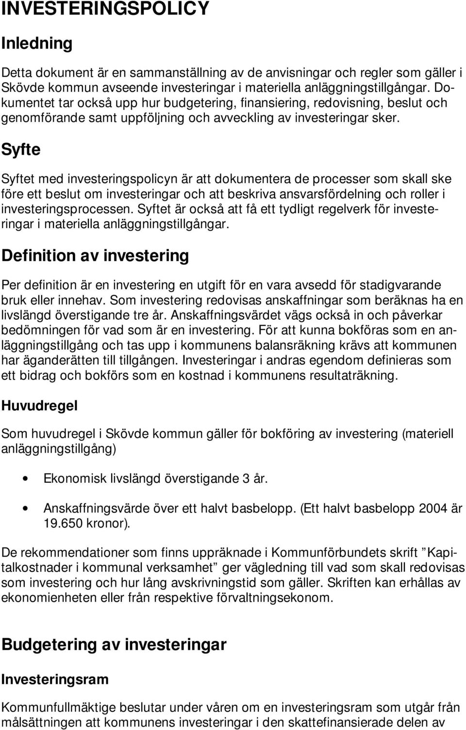 Syfte Syftet med investeringspolicyn är att dokumentera de processer som skall ske före ett beslut om investeringar och att beskriva ansvarsfördelning och roller i investeringsprocessen.