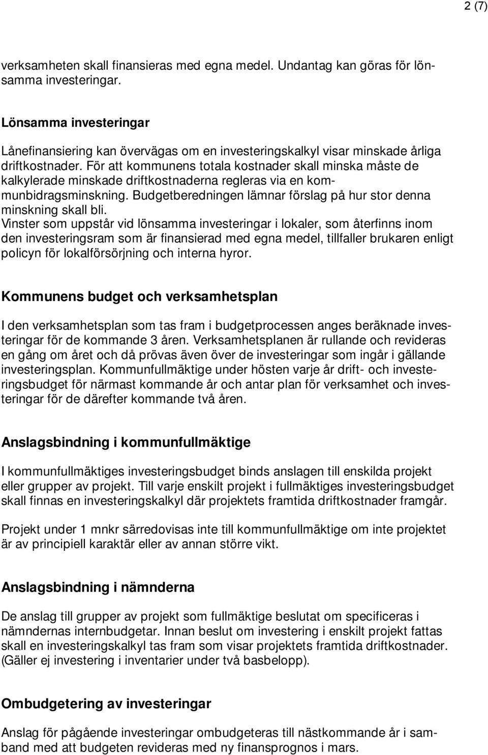 För att kommunens totala kostnader skall minska måste de kalkylerade minskade driftkostnaderna regleras via en kommunbidragsminskning.