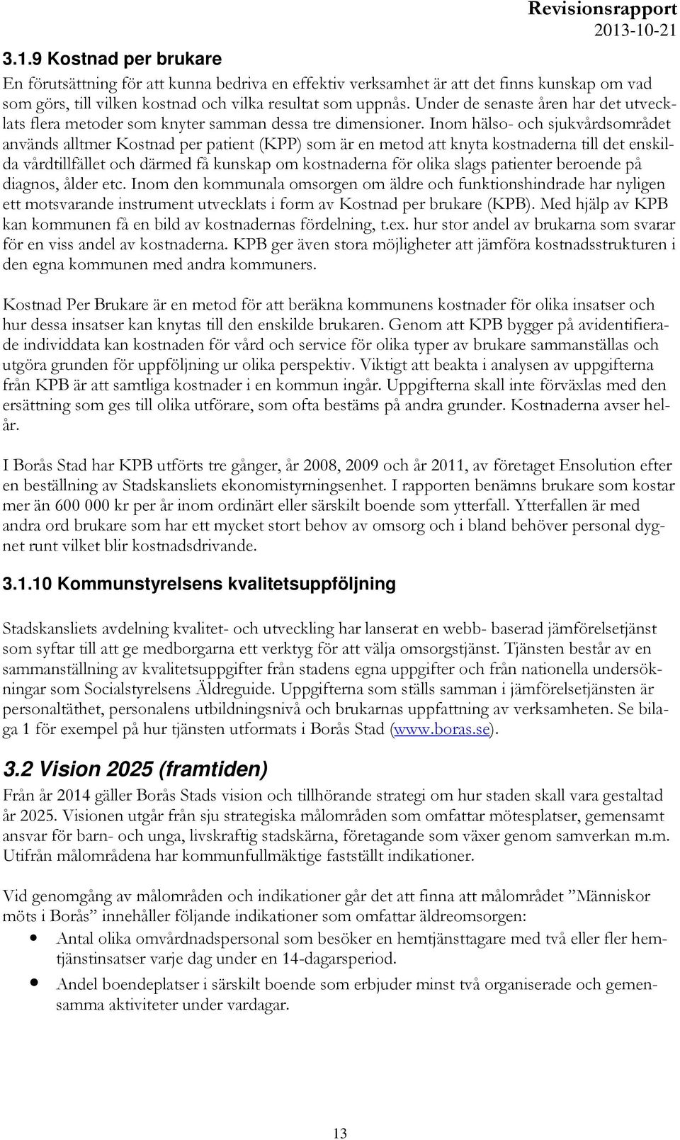 Inom hälso- och sjukvårdsområdet används alltmer Kostnad per patient (KPP) som är en metod att knyta kostnaderna till det enskilda vårdtillfället och därmed få kunskap om kostnaderna för olika slags