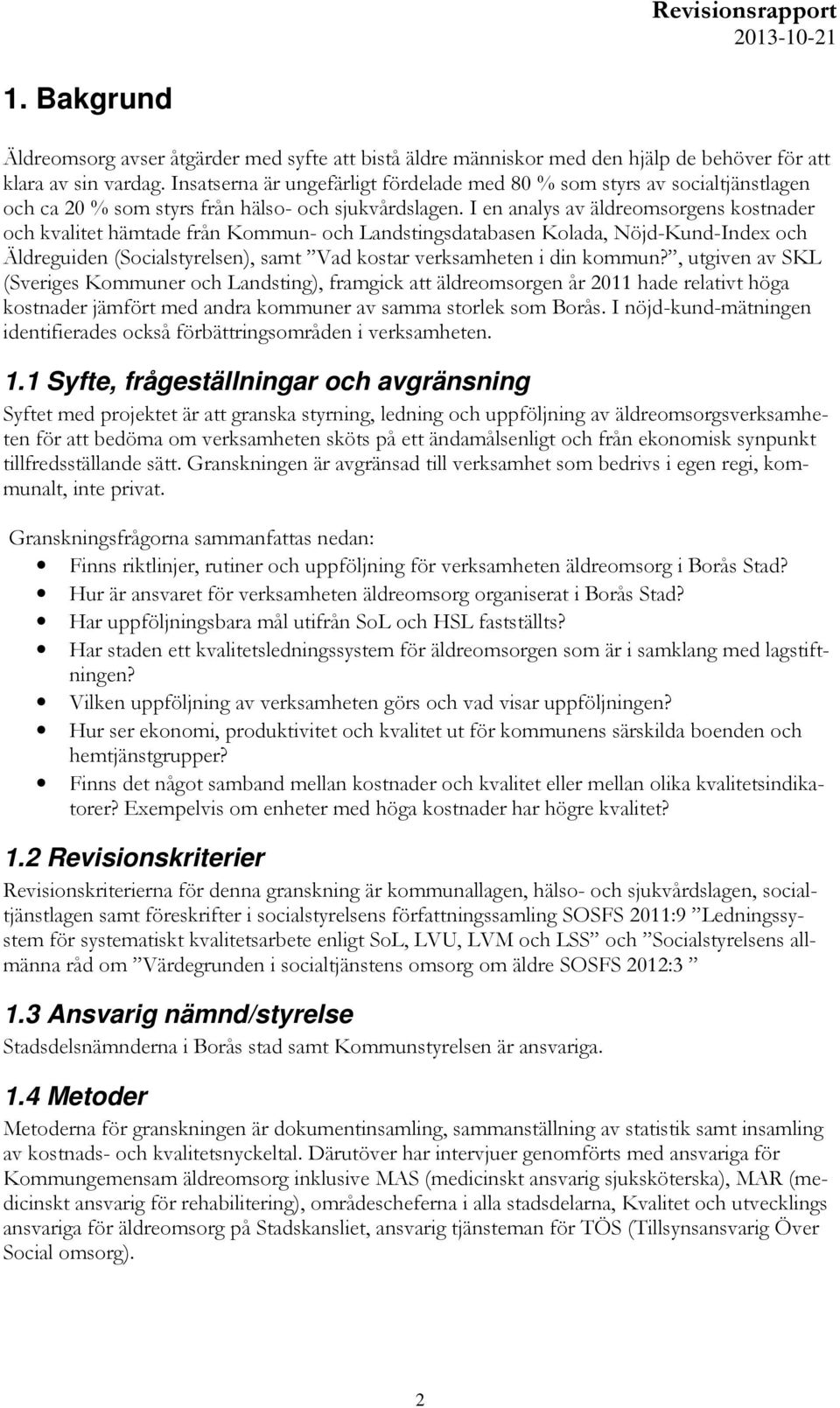 I en analys av äldreomsorgens kostnader och kvalitet hämtade från Kommun- och Landstingsdatabasen Kolada, Nöjd-Kund-Index och Äldreguiden (Socialstyrelsen), samt Vad kostar verksamheten i din kommun?