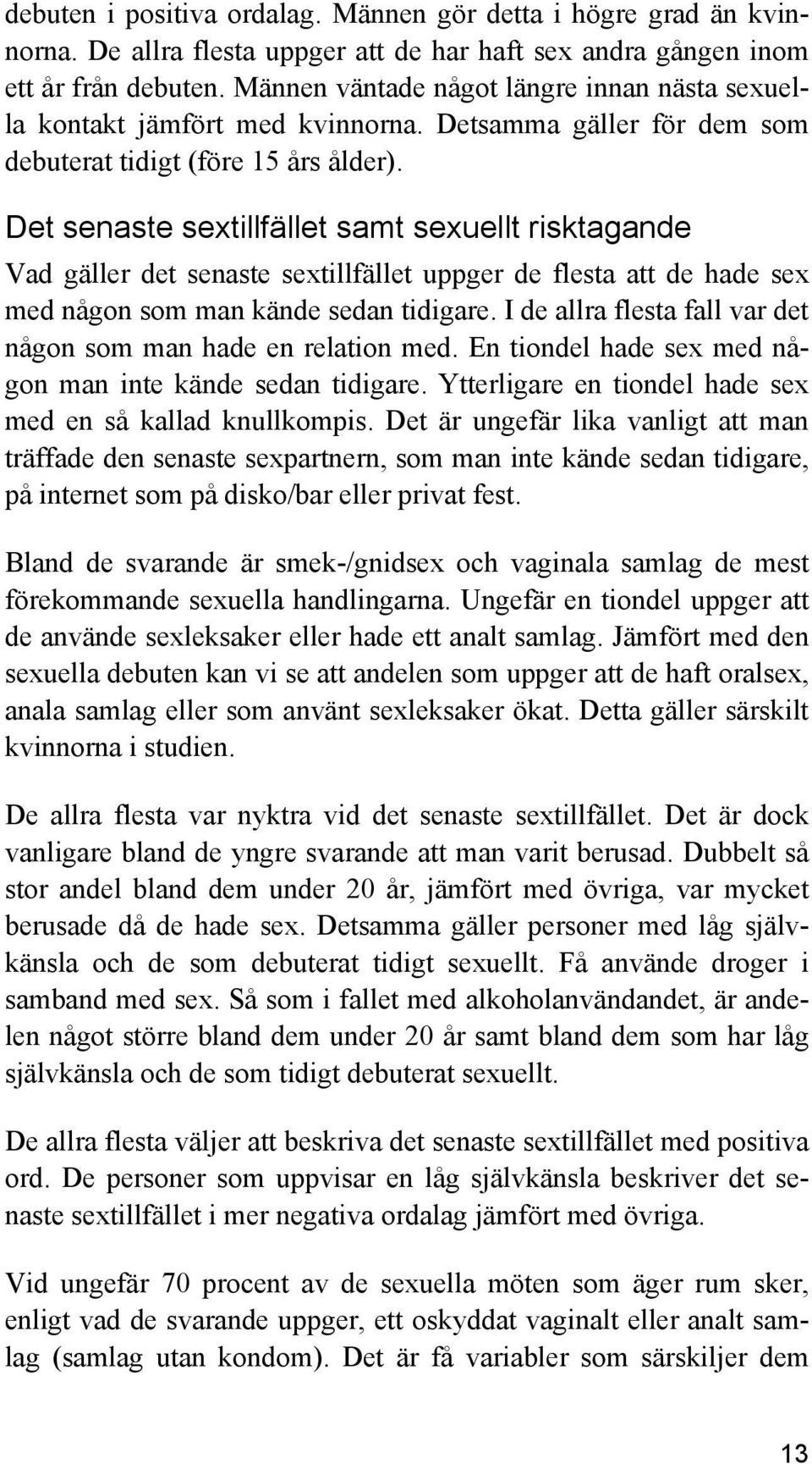 Det senaste sextillfället samt sexuellt risktagande Vad gäller det senaste sextillfället uppger de flesta att de hade sex med någon som man kände sedan tidigare.